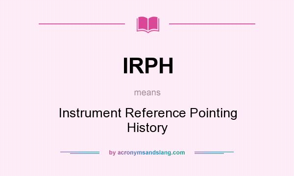 What does IRPH mean? It stands for Instrument Reference Pointing History