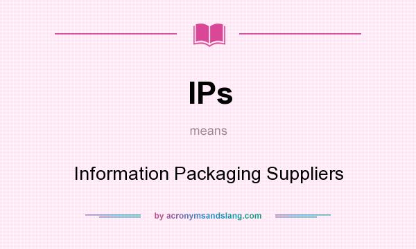 What does IPs mean? It stands for Information Packaging Suppliers