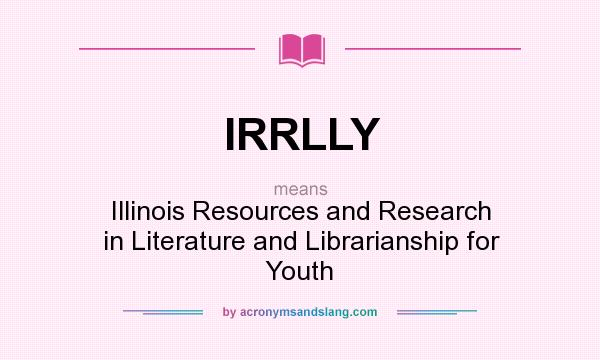 What does IRRLLY mean? It stands for Illinois Resources and Research in Literature and Librarianship for Youth