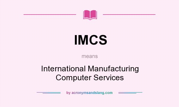 What does IMCS mean? It stands for International Manufacturing Computer Services