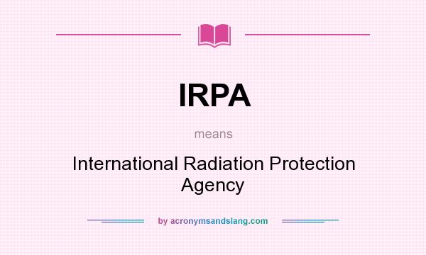 What does IRPA mean? It stands for International Radiation Protection Agency