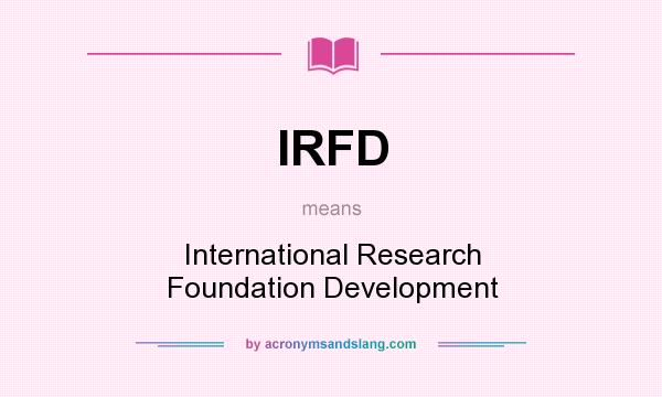 What does IRFD mean? It stands for International Research Foundation Development