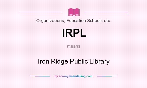 What does IRPL mean? It stands for Iron Ridge Public Library