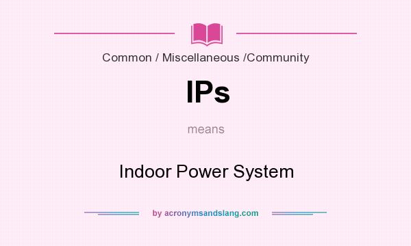 What does IPs mean? It stands for Indoor Power System