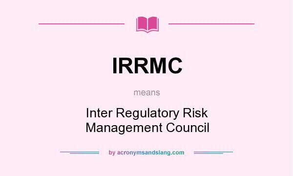What does IRRMC mean? It stands for Inter Regulatory Risk Management Council