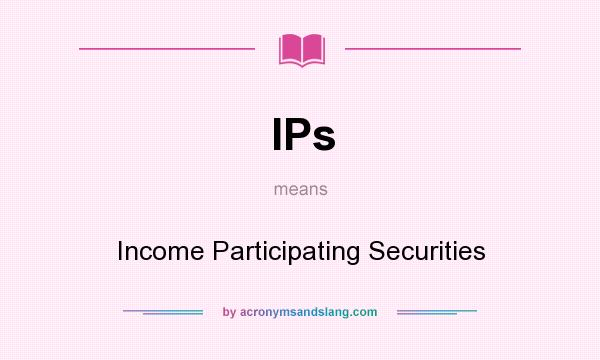 What does IPs mean? It stands for Income Participating Securities