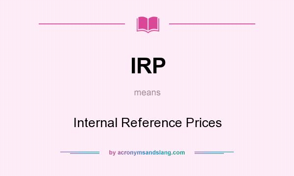 What does IRP mean? It stands for Internal Reference Prices