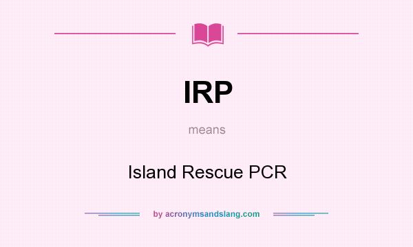 What does IRP mean? It stands for Island Rescue PCR