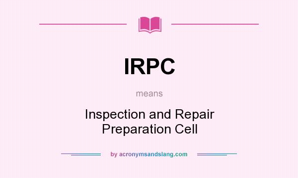 What does IRPC mean? It stands for Inspection and Repair Preparation Cell
