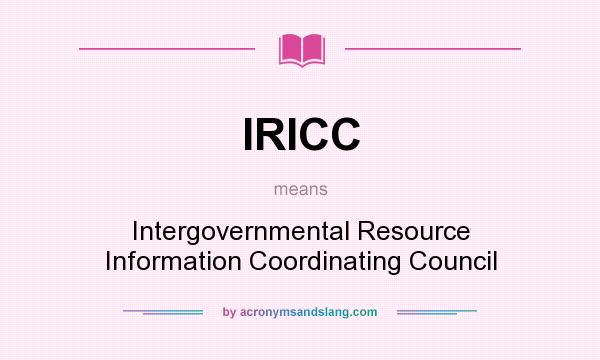 What does IRICC mean? It stands for Intergovernmental Resource Information Coordinating Council