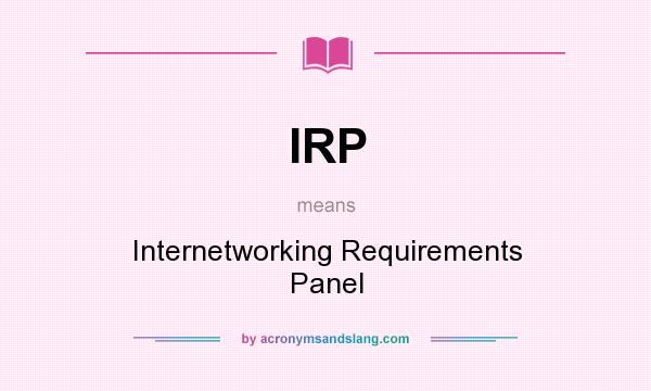 What does IRP mean? It stands for Internetworking Requirements Panel