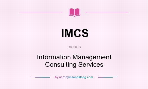 What does IMCS mean? It stands for Information Management Consulting Services