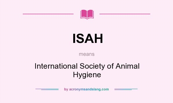 What does ISAH mean? It stands for International Society of Animal Hygiene