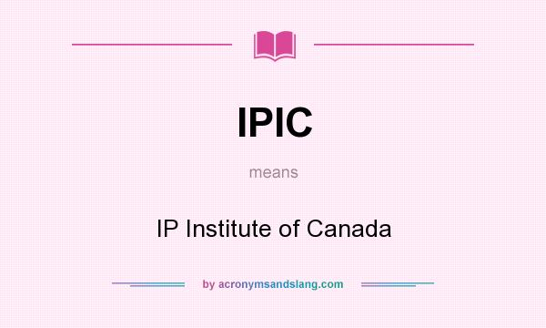 What does IPIC mean? It stands for IP Institute of Canada