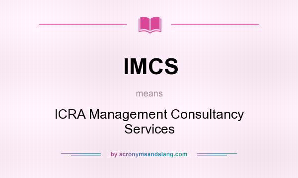 What does IMCS mean? It stands for ICRA Management Consultancy Services