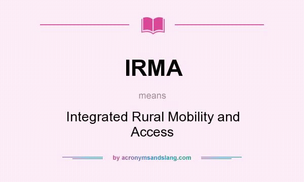 What does IRMA mean? It stands for Integrated Rural Mobility and Access