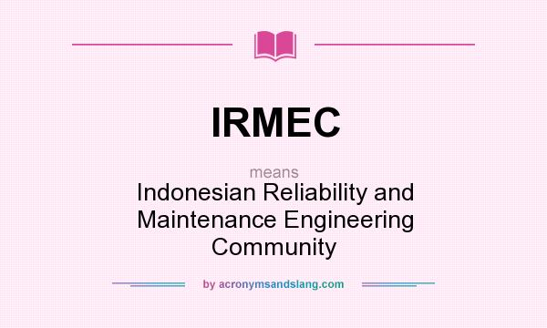 What does IRMEC mean? It stands for Indonesian Reliability and Maintenance Engineering Community