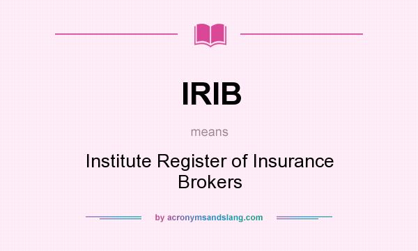 What does IRIB mean? It stands for Institute Register of Insurance Brokers