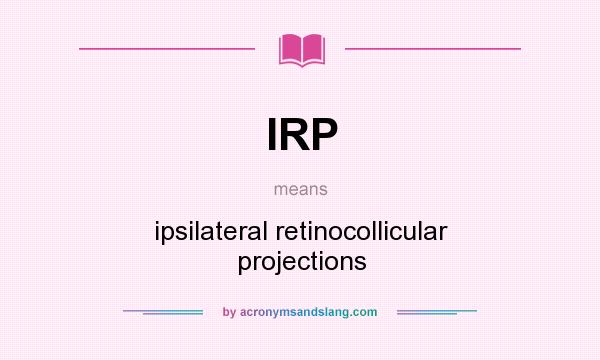 What does IRP mean? It stands for ipsilateral retinocollicular projections