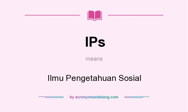 What does IPs mean? It stands for Ilmu Pengetahuan Sosial