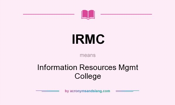 What does IRMC mean? It stands for Information Resources Mgmt College