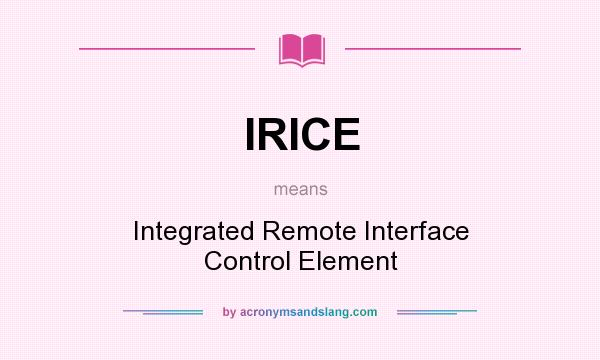 What does IRICE mean? It stands for Integrated Remote Interface Control Element