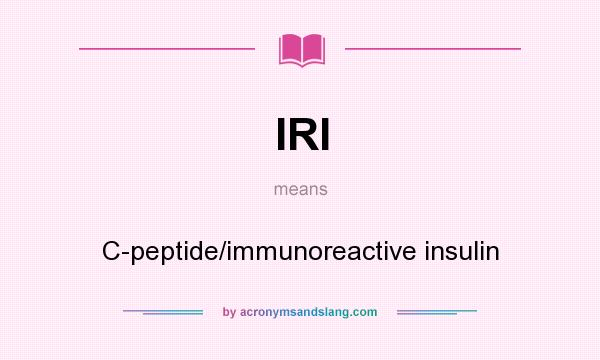 What does IRI mean? It stands for C-peptide/immunoreactive insulin