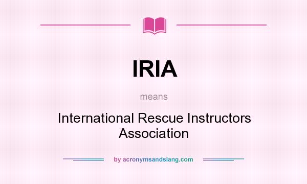 What does IRIA mean? It stands for International Rescue Instructors Association