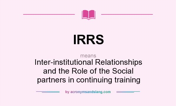 What does IRRS mean? It stands for Inter-institutional Relationships and the Role of the Social partners in continuing training