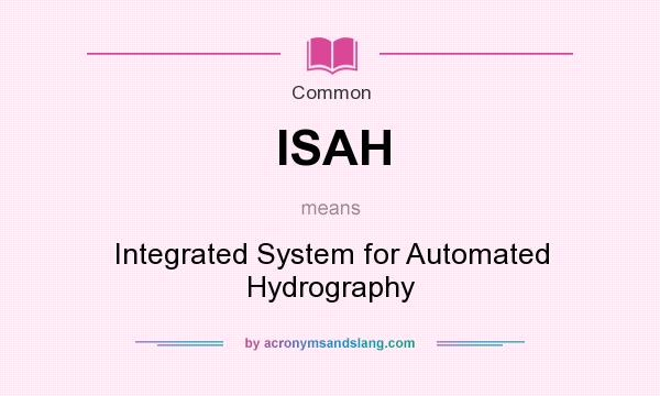 What does ISAH mean? It stands for Integrated System for Automated Hydrography