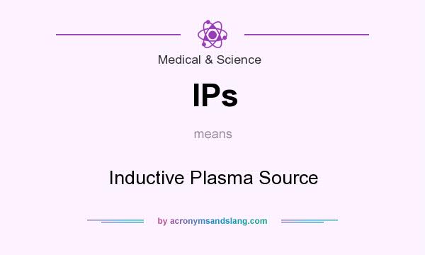 What does IPs mean? It stands for Inductive Plasma Source