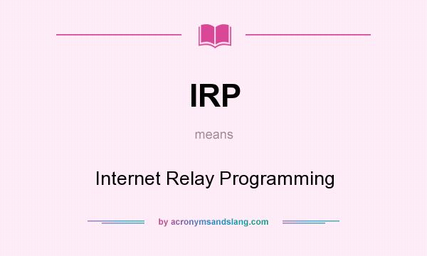 What does IRP mean? It stands for Internet Relay Programming