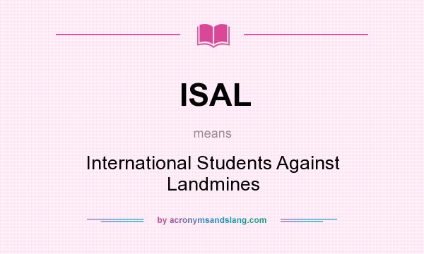 What does ISAL mean? It stands for International Students Against Landmines