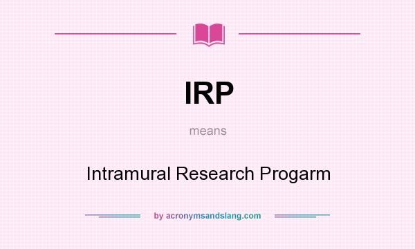 What does IRP mean? It stands for Intramural Research Progarm