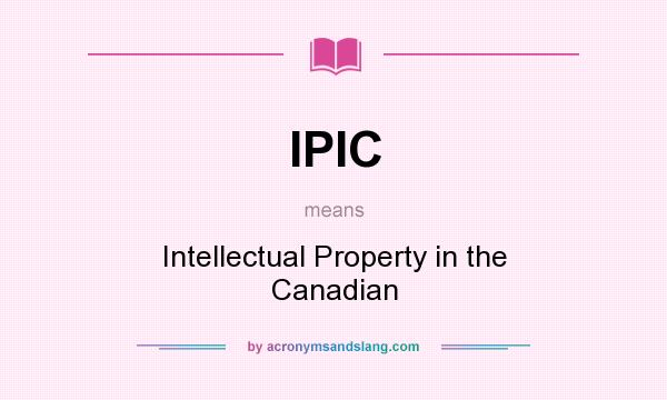 What does IPIC mean? It stands for Intellectual Property in the Canadian