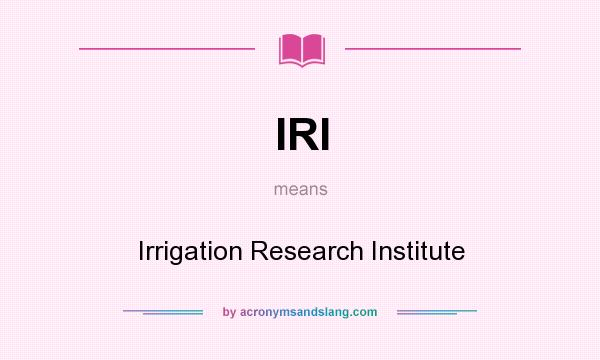 What does IRI mean? It stands for Irrigation Research Institute