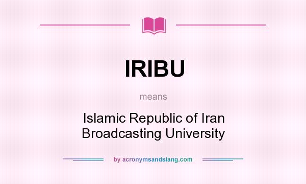 What does IRIBU mean? It stands for Islamic Republic of Iran Broadcasting University