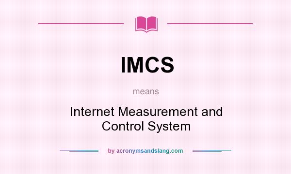 What does IMCS mean? It stands for Internet Measurement and Control System