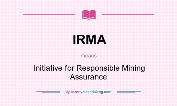 What does IRMA mean? It stands for Initiative for Responsible Mining Assurance