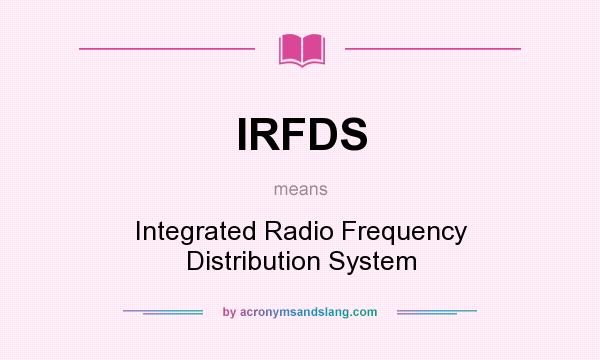 What does IRFDS mean? It stands for Integrated Radio Frequency Distribution System