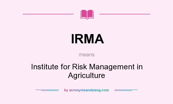 What does IRMA mean? It stands for Institute for Risk Management in Agriculture