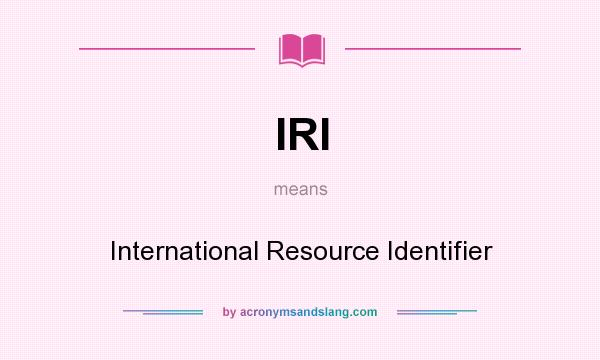 What does IRI mean? It stands for International Resource Identifier
