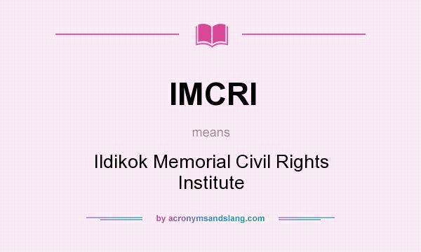 What does IMCRI mean? It stands for Ildikok Memorial Civil Rights Institute