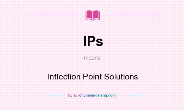 What does IPs mean? It stands for Inflection Point Solutions