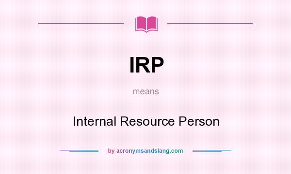 What does IRP mean? It stands for Internal Resource Person