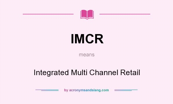 What does IMCR mean? It stands for Integrated Multi Channel Retail