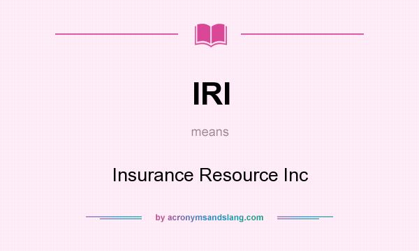 What does IRI mean? It stands for Insurance Resource Inc