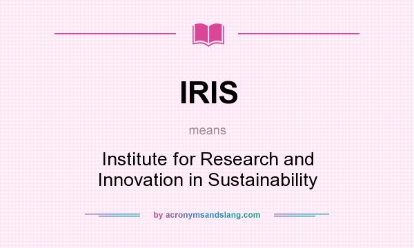 What does IRIS mean? It stands for Institute for Research and Innovation in Sustainability