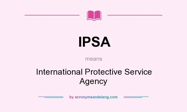 What does IPSA mean? It stands for International Protective Service Agency