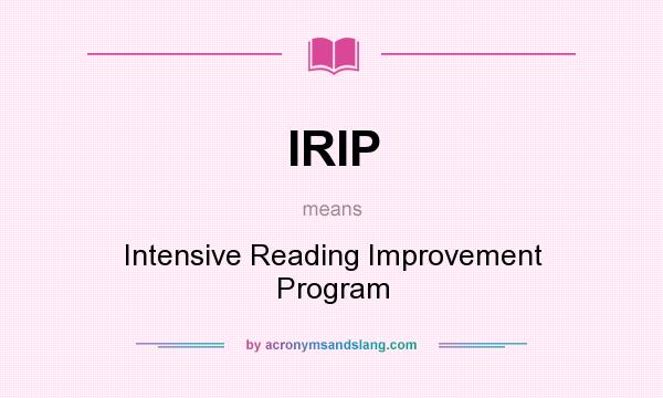 What does IRIP mean? It stands for Intensive Reading Improvement Program